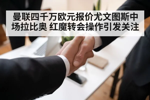 曼联四千万欧元报价尤文图斯中场拉比奥 红魔转会操作引发关注